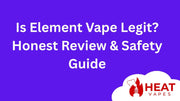 Is Element Vape Legit? Honest Review & Safety Guide