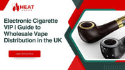 Electronic Cigarette VIP | Guide to Wholesale Vape Distribution in the UK