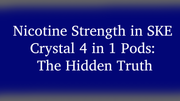 Nicotine Strength in SKE Crystal 4 in 1 Pods: The Hidden Truth